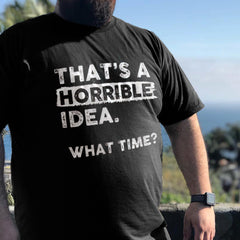 Men‘s That's A Horrible Idea. What Time? Print Men's T-shirt