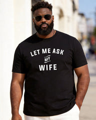 Big & Tall Men's "LET ME ASK MY WIFE" Fun Text Printed Round Neck Short Sleeve T-Shirt